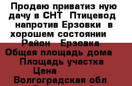 Продаю приватиз-ную дачу в СНТ “Птицевод“ напротив Ерзовки, в хорошем состоянии. › Район ­ Ерзовка › Общая площадь дома ­ 60 › Площадь участка ­ 712 › Цена ­ 1 121 000 - Волгоградская обл., Волгоград г. Недвижимость » Дома, коттеджи, дачи продажа   